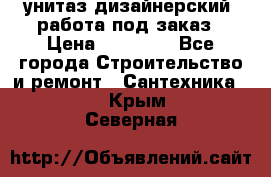 унитаз дизайнерский, работа под заказ › Цена ­ 10 000 - Все города Строительство и ремонт » Сантехника   . Крым,Северная